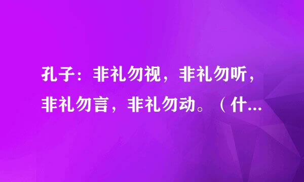 孔子：非礼勿视，非礼勿听，非礼勿言，非礼勿动。（什么意思）