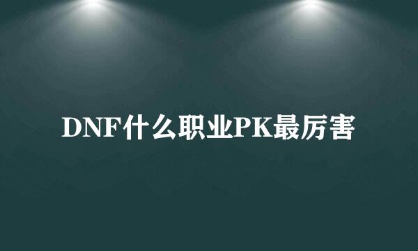 DNF什么职业PK最厉害