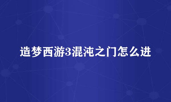 造梦西游3混沌之门怎么进