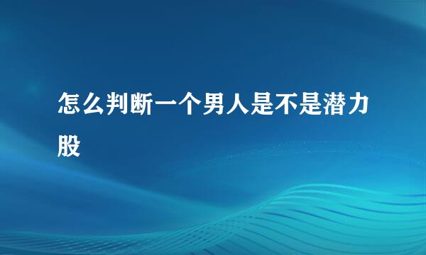 怎么判断一个男人是不是潜力股