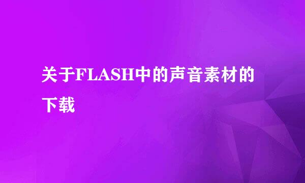 关于FLASH中的声音素材的下载