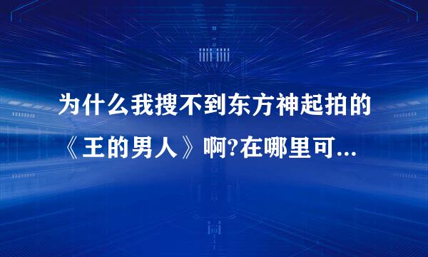 为什么我搜不到东方神起拍的《王的男人》啊?在哪里可以找到啊?求解答啊