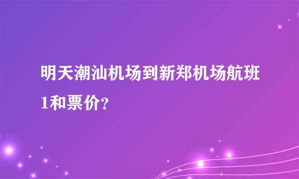 明天潮汕机场到新郑机场航班1和票价？