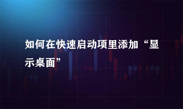 如何在快速启动项里添加“显示桌面”