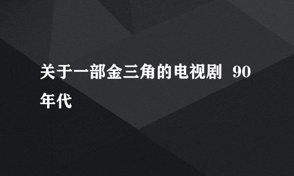 关于一部金三角的电视剧  90年代