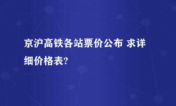 京沪高铁各站票价公布 求详细价格表?