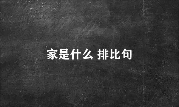 家是什么 排比句