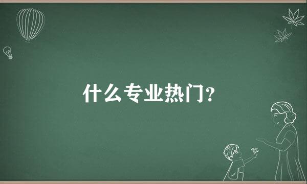 什么专业热门？