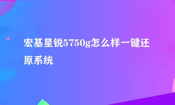 宏基星锐5750g怎么样一键还原系统