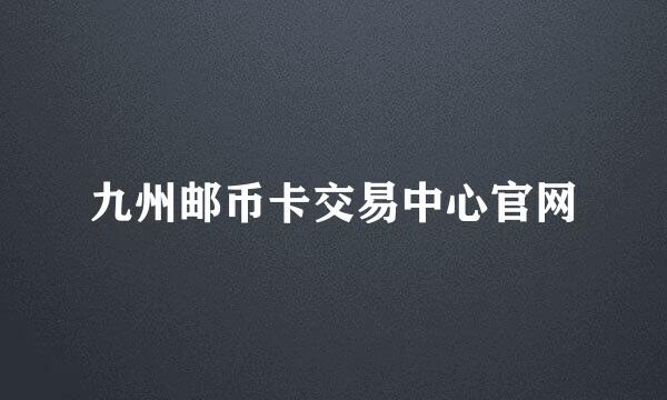 九州邮币卡交易中心官网