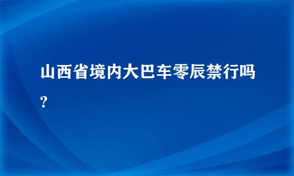 山西省境内大巴车零辰禁行吗？