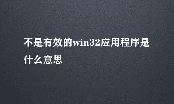 不是有效的win32应用程序是什么意思