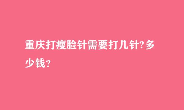 重庆打瘦脸针需要打几针?多少钱？