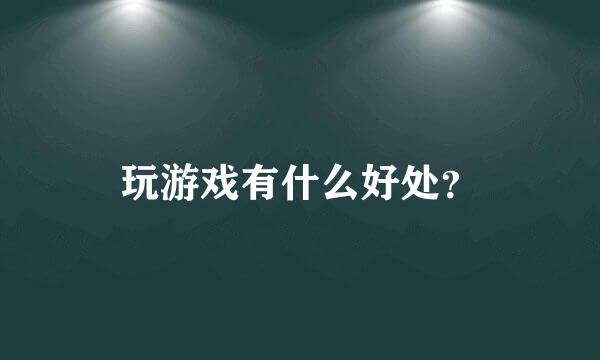 玩游戏有什么好处？