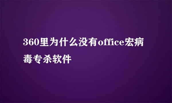 360里为什么没有office宏病毒专杀软件