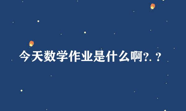 今天数学作业是什么啊？？