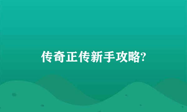 传奇正传新手攻略?