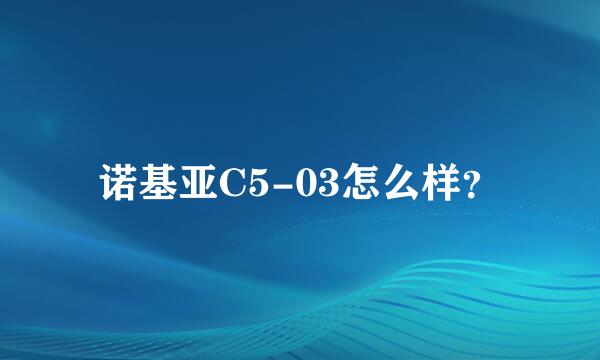 诺基亚C5-03怎么样？