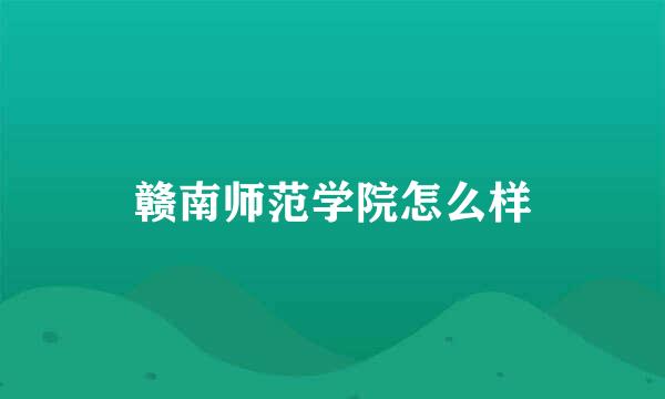 赣南师范学院怎么样