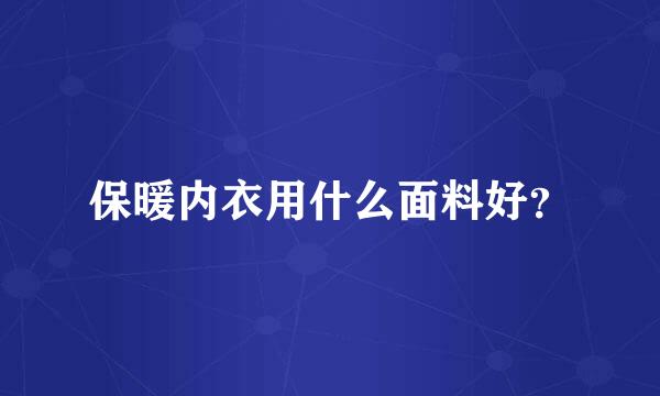 保暖内衣用什么面料好？