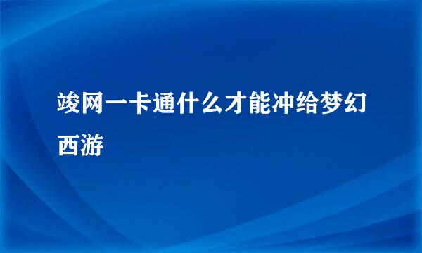 竣网一卡通什么才能冲给梦幻西游