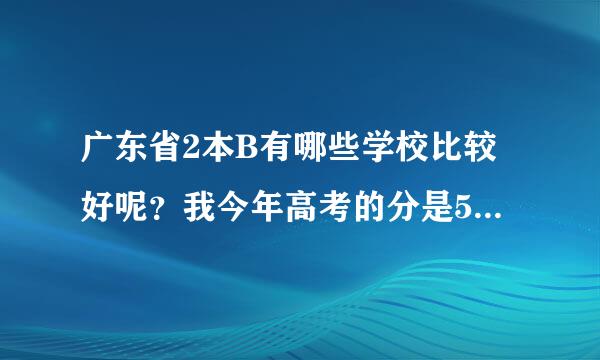 广东省2本B有哪些学校比较好呢？我今年高考的分是520~现在是不知道第二志愿组填哪些学校比较好~谢谢亲解答