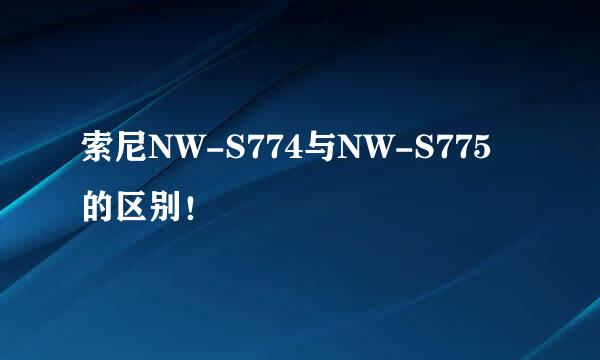 索尼NW-S774与NW-S775的区别！