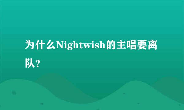 为什么Nightwish的主唱要离队？