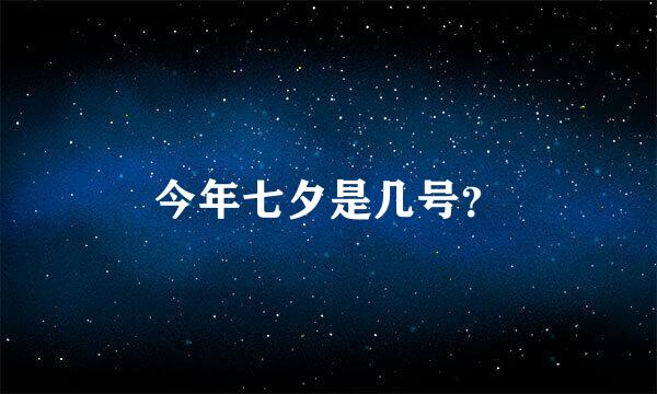 今年七夕是几号？