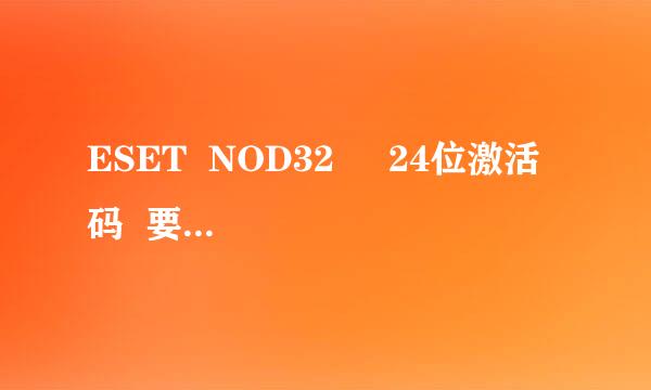 ESET  NOD32     24位激活码  要最新的！！！  有的请给我  追加分