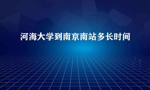 河海大学到南京南站多长时间