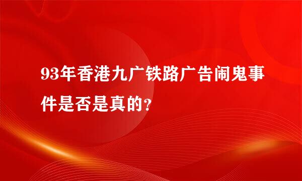 93年香港九广铁路广告闹鬼事件是否是真的？