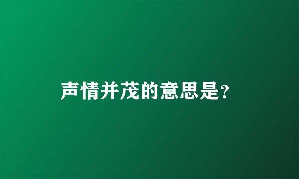 声情并茂的意思是？