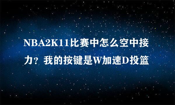 NBA2K11比赛中怎么空中接力？我的按键是W加速D投篮