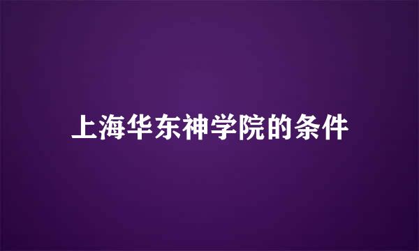 上海华东神学院的条件