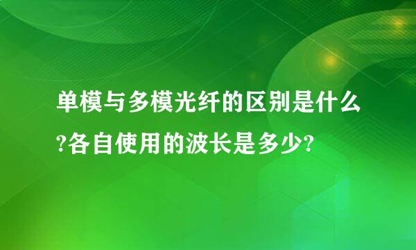 单模与多模光纤的区别是什么?各自使用的波长是多少?