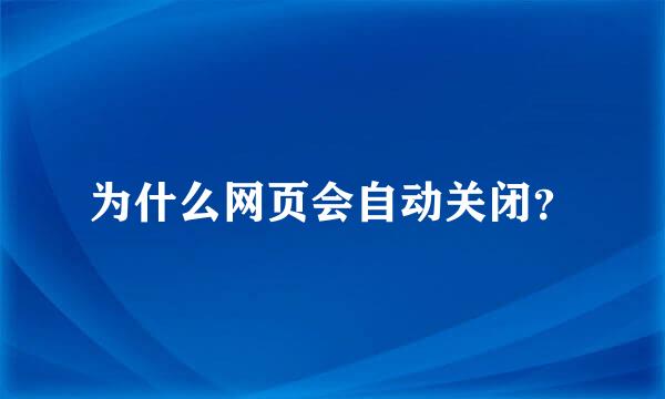 为什么网页会自动关闭？