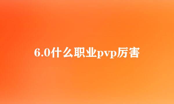 6.0什么职业pvp厉害