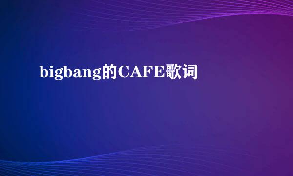 bigbang的CAFE歌词