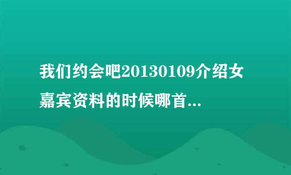 我们约会吧20130109介绍女嘉宾资料的时候哪首背景音乐是什么,求大神~