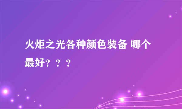 火炬之光各种颜色装备 哪个最好？？？