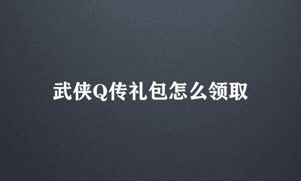 武侠Q传礼包怎么领取