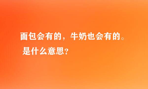 面包会有的，牛奶也会有的。 是什么意思？