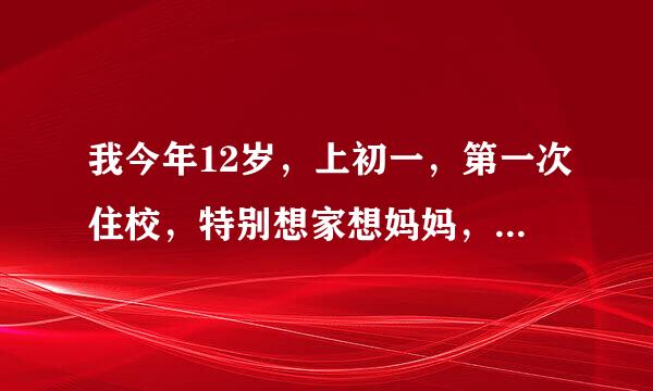 我今年12岁，上初一，第一次住校，特别想家想妈妈，想的每一件事情都和妈妈有关，有什么办法可以克服？