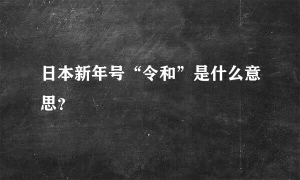 日本新年号“令和”是什么意思？