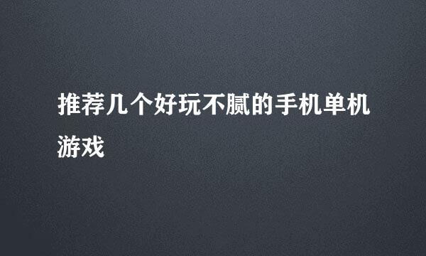 推荐几个好玩不腻的手机单机游戏