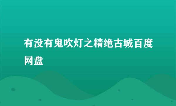 有没有鬼吹灯之精绝古城百度网盘