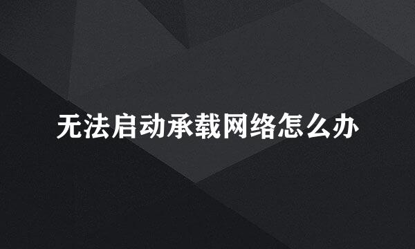 无法启动承载网络怎么办