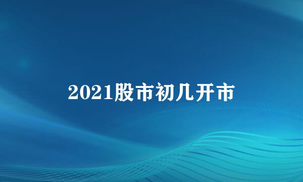 2021股市初几开市