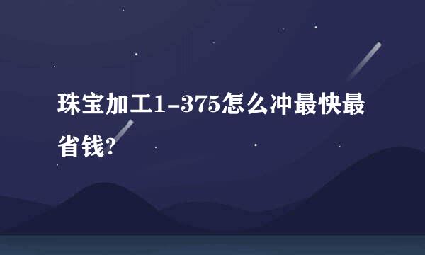 珠宝加工1-375怎么冲最快最省钱?